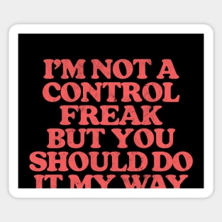 I'm Not A Control Freak, But You Should Do It My Way Sticker